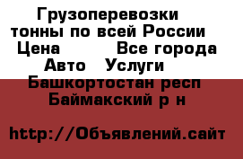 Грузоперевозки 2,5тонны по всей России  › Цена ­ 150 - Все города Авто » Услуги   . Башкортостан респ.,Баймакский р-н